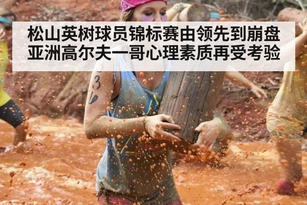 松山英树球员锦标赛由领先到崩盘亚洲高尔夫一哥心理素质再受考验
